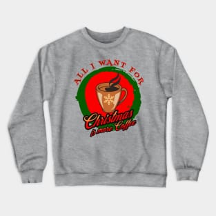 All I Want For Christmas Is More Coffee Caffeine Caffeinated Xmas Crewneck Sweatshirt